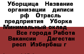 Уборщица › Название организации ­ диписи.рф › Отрасль предприятия ­ Уборка › Минимальный оклад ­ 15 000 - Все города Работа » Вакансии   . Дагестан респ.,Избербаш г.